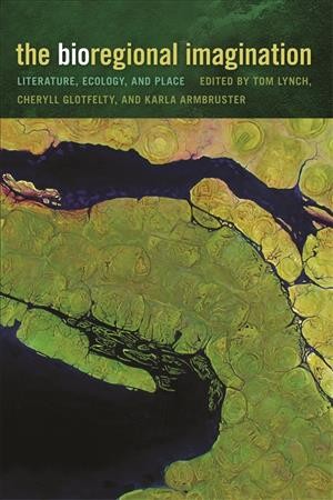 The bioregional imagination [electronic resource] : literature, ecology, and place / edited by Tom Lynch, Cheryll Glotfelty, and Karla Armbruster ; maps by Ezra Zeitler.