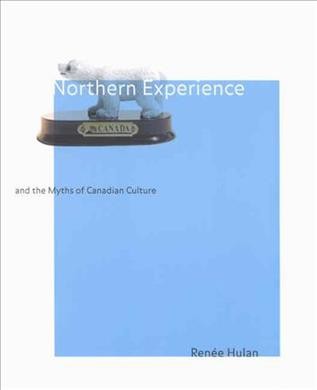 Northern experience and the myths of Canadian culture [electronic resource] / Renée Hulan.