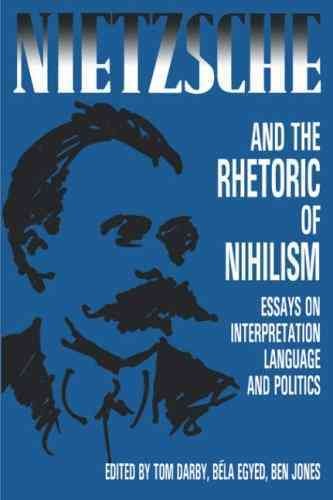 Nietzsche and the rhetoric of nihilism [electronic resource] : essays on interpretation, language and politics / edited by Tom Darby, Béla Egyed, Ben Jones.