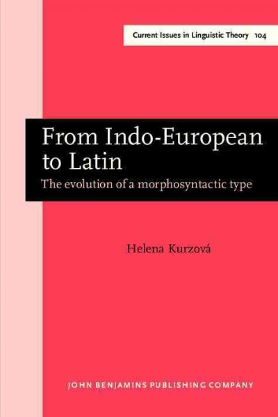 From Indo-European to Latin [electronic resource] : the evolution of a morphosyntactic type / Helena Kurzová.