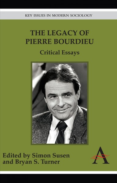 The legacy of Pierre Bourdieu [electronic resource] : critical essays / edited by Simon Susen and Bryan S. Turner.