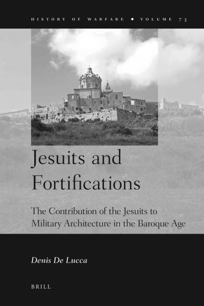 Jesuits and Fortifications [electronic resource] : the Contribution of the Jesuits to Military Architecture in the Baroque Age.