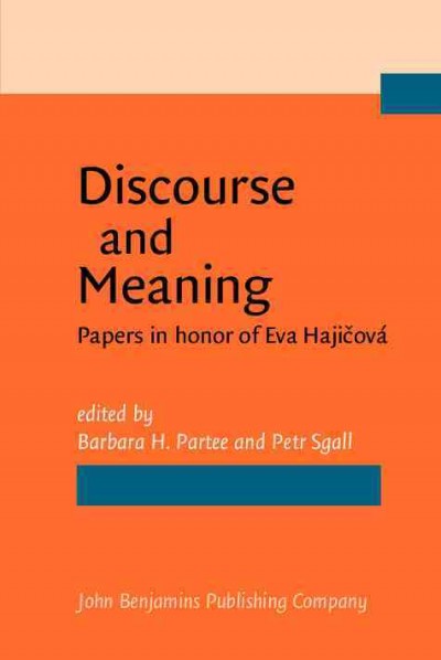 Discourse and meaning [electronic resource] : papers in honor of Eva Hajičová / edited by Barbara H. Partee, Petr Sgall.