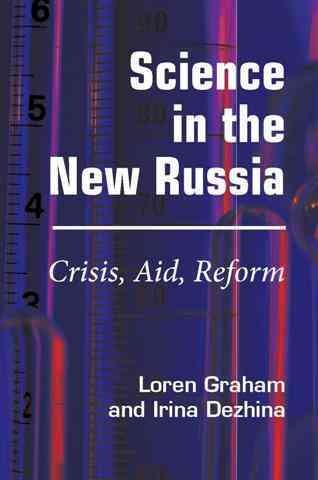 Science in the new Russia [electronic resource] : crisis, aid, reform / Loren Graham and Irina Dezhina.