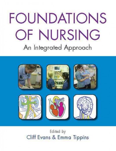 Foundations of nursing [electronic resource] : an integrated approach / edited by Cliff Evans & Emma Tippins.