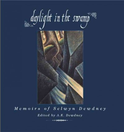 Daylight in the swamp [electronic resource] : memoirs of Selwyn Dewdney / edited by A.K. Dewdney.