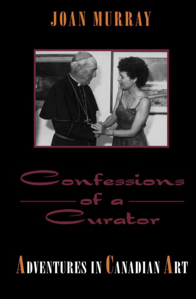Confessions of a curator [electronic resource] : adventures in Canadian art / Joan Murray.