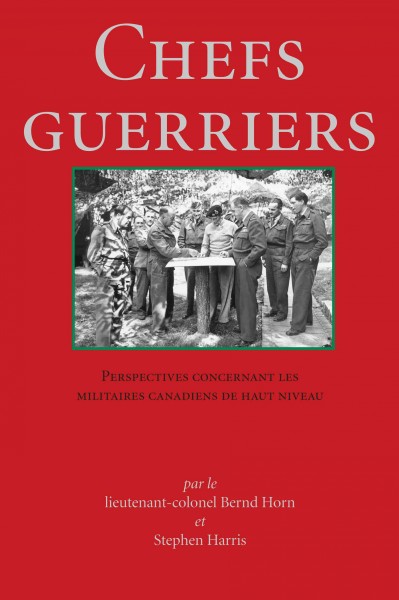 Chefs guerriers [ressource électronique] : perspectives sur les chefs militaires supérieurs canadiens / Bernd Horn et Stephen J. Harris, éditeurs.