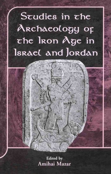 Studies in the archaeology of the Iron Age in Israel and Jordan [electronic resource] / edited by Amihai Mazar ; with the assistance of Ginny Mathias.