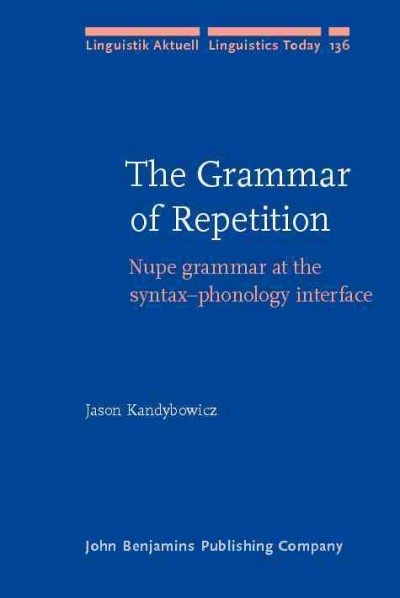 The grammar of repetition [electronic resource] : Nupe grammar at the syntax-phonology interface / Jason Kandybowicz.