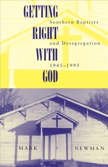 Getting right with God [electronic resource] : Southern Baptists and desegregation, 1945-1995 / Mark Newman.