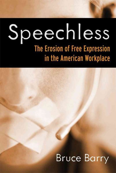 Speechless [electronic resource] : the erosion of free expression in the American workplace / Bruce Barry.