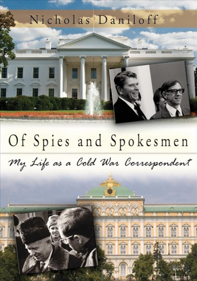 Of spies and spokesmen [electronic resource] : my life as a Cold War correspondent / Nicholas Daniloff.