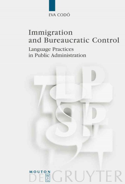 Immigration and bureaucratic control [electronic resource] : language practices in public administration / by Eva Codó.