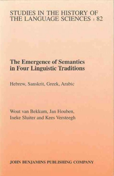 The emergence of semantics in four linguistic traditions [electronic resource] : Hebrew, Sanskrit, Greek, Arabic / Wout Van Bekkum [and others].