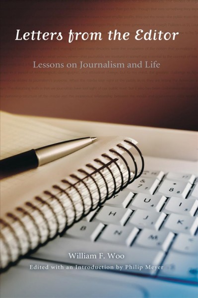 Letters from the editor [electronic resource] : lessons on journalism and life / William F. Woo ; edited with an introduction by Philip Meyer.