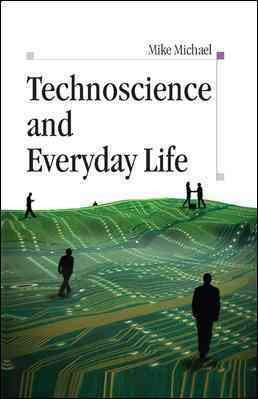 Technoscience and everyday life [electronic resource] : the complex simplicities of the mundane / by Mike Michael.