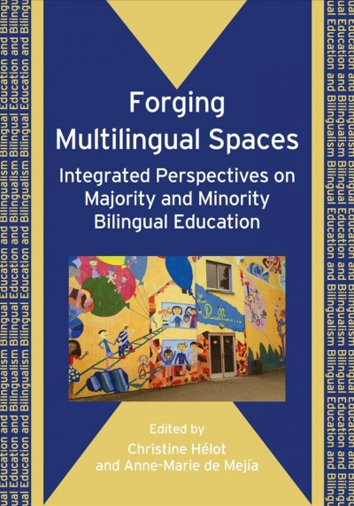 Forging multilingual spaces [electronic resource] : integrated perspectives on majority and minority bilingual education / edited by Christine Hélot and Anne-Marie de Mejia.