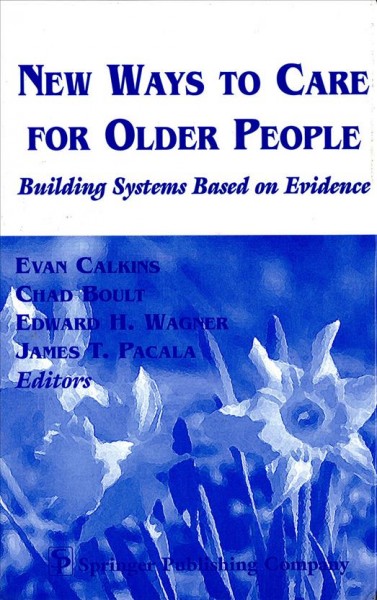 New ways to care for older people [electronic resource] : building systems based on evidence / Evan Calkins ... [et al.], editors.