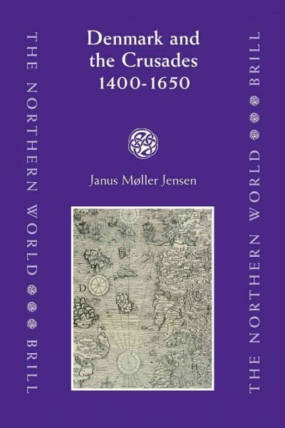 Denmark and the Crusades, 1400-1650 [electronic resource] / by Janus Møller Jensen.