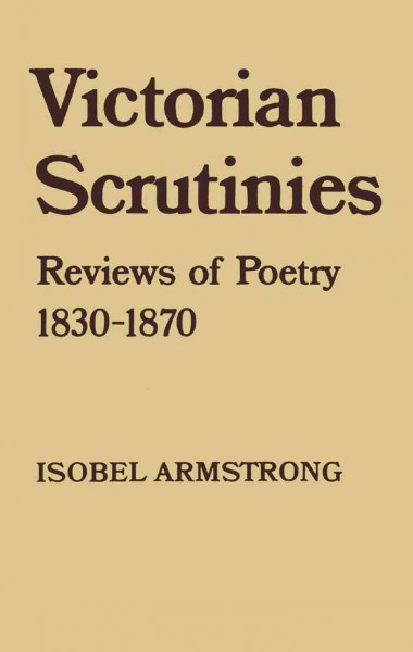 Victorian scrutinies [electronic resource] : reviews of poetry, 1830-1870 / Isobel Armstrong.