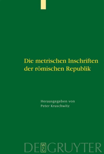 Die metrischen Inschriften der römischen Republik [electronic resource] / herausgegeben von Peter Kruschwitz.