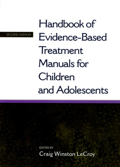 Handbook of evidence-based treatment manuals for children and adolescents [electronic resource] / edited by Craig Winston LeCroy.