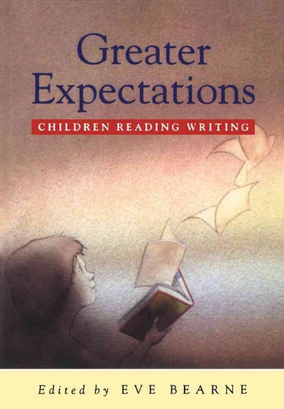 Greater expectations [electronic resource] : children reading writing / edited by Eve Bearne.