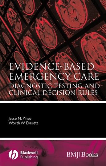 Evidence-based emergency care [electronic resource] : diagnostic testing and clinical decision rules / Jesse M. Pines, Worth W. Everett.