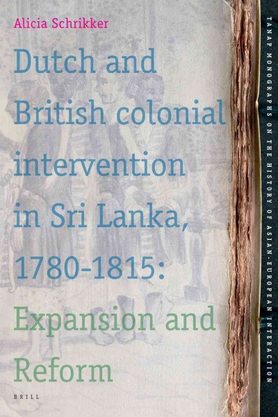 Dutch and British colonial intervention in Sri Lanka, 1780-1815 [electronic resource] : expansion and reform / by Alicia Schrikker.