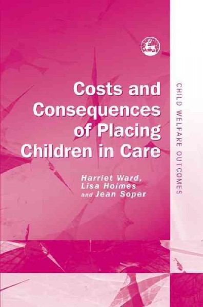 Costs and consequences of placing children in care [electronic resource] / Harriet Ward, Lisa Holmes and Jean Soper.