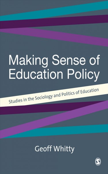 Making sense of education policy [electronic resource] : studies in the sociology and politics of education / Geoff Whitty.