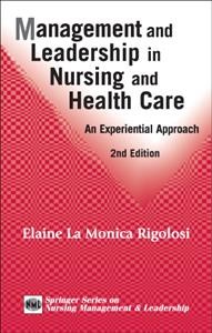 Management and leadership in nursing and health care [electronic resource] : an experiential approach / Elaine La Monica Rigolosi.