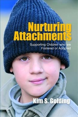 Nurturing attachments [electronic resource] : supporting children who are fostered or adopted / Kim S. Golding.