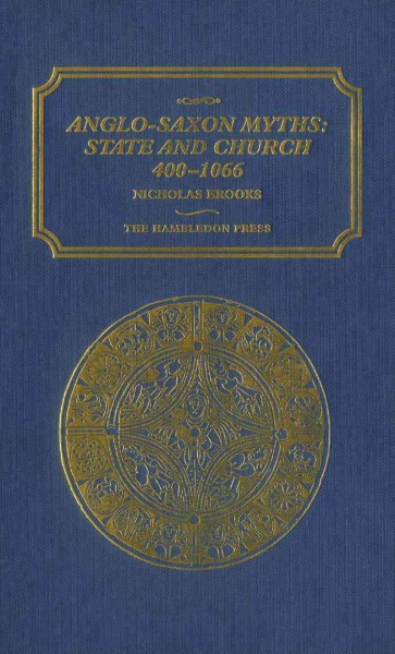 Anglo-Saxon myths [electronic resource] : state and church, 400-1066 / Nicholas Brooks.