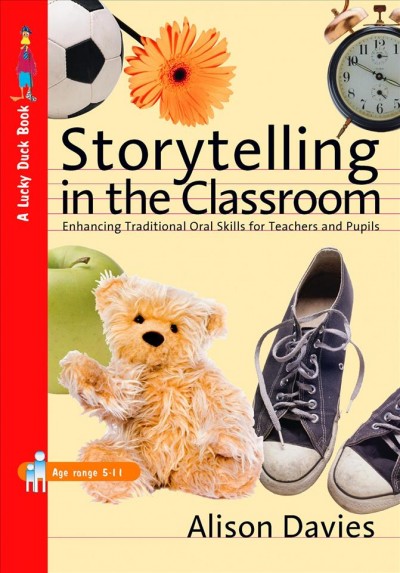 Storytelling in the classroom [electronic resource] : enhancing oral and traditional skills for teachers / Alison Davies.