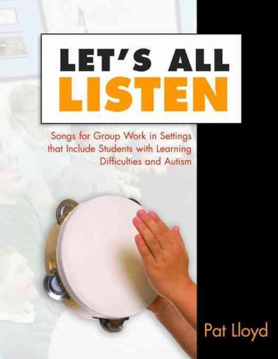 Let's all listen [electronic resource] : songs for group work in settings that include students with learning difficulties and autism / Pat Lloyd ; foreword by Adam Ockleford.