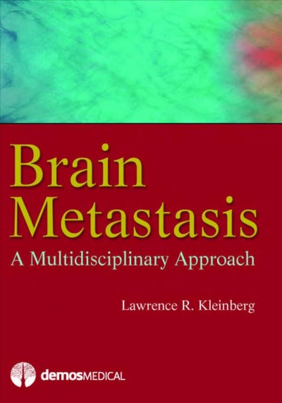 Brain metastasis [electronic resource] : a multidisciplinary approach / edited by Lawrence R. Kleinberg.