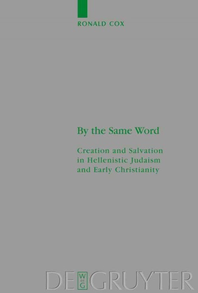 By the same word [electronic resource] : creation and salvation in Hellenistic Judaism and early Christianity / Ronald Cox.