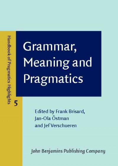 Grammar, meaning and pragmatics [electronic resource] / edited by Frank Brisard, Jan-Ola Östman, Jef Verschueren.