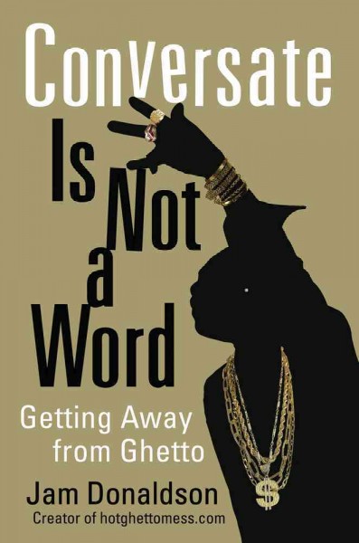 Conversate is not a word [electronic resource] : getting away from ghetto / Jam Donaldson.