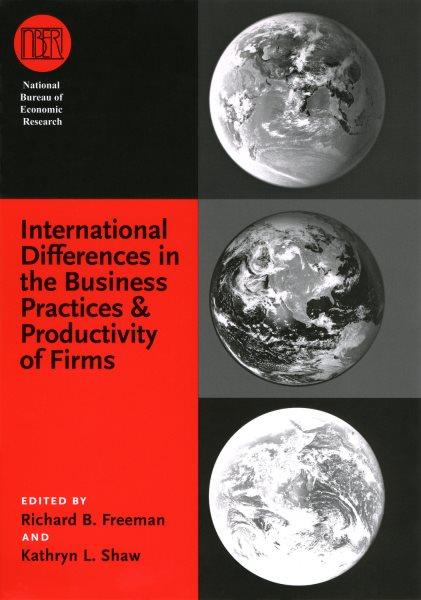 International differences in the business practices and productivity of firms [electronic resource] / edited by Richard B. Freeman and Kathryn L. Shaw.