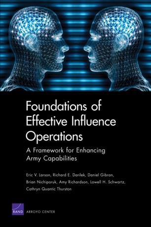 Foundations of effective influence operations [electronic resource] : a framework for enhancing Army capabilities / Eric V. Larson ... [et al.].