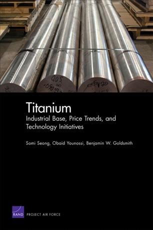 Titanium [electronic resource] : industrial base, price trends, and technology initiatives / Somi Seong, Obaid Younossi, Benjamin W. Goldsmith ; with Thomas Lang, Michael Neumann.