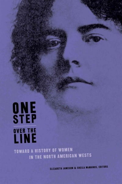 One step over the line [electronic resource] : toward a history of women in the North American Wests / Elizabeth Jameson & Sheila McManus, editors.