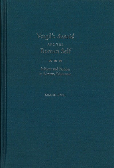 Vergil's Aeneid and the Roman self [electronic resource] : subject and nation in literary discourse / Yasmin Syed.