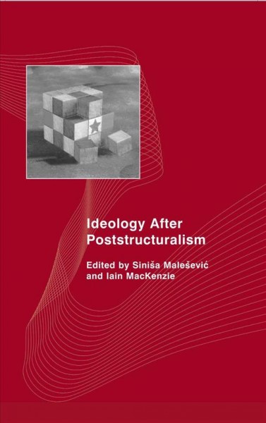 Ideology after poststructuralism [electronic resource] / edited by Siniša Malešević and Iain MacKenzie.