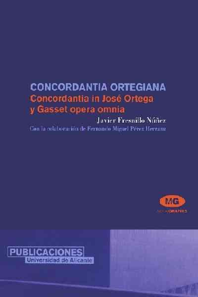 Concordantia ortegiana [electronic resource] : concordantia in José Ortega y Gasset opera omnia / Javier Fresnillo Núñez ; con la colaboración de Fernando Miguel Pérez Herranz.