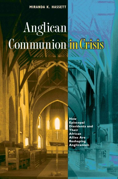 Anglican Communion in crisis [electronic resource] : how Episcopal dissidents and their African allies are reshaping Anglicanism / Miranda K. Hassett.