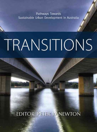 Transitions [electronic resource] : pathways towards sustainable urban development in Australia / editor, Peter W. Newton.